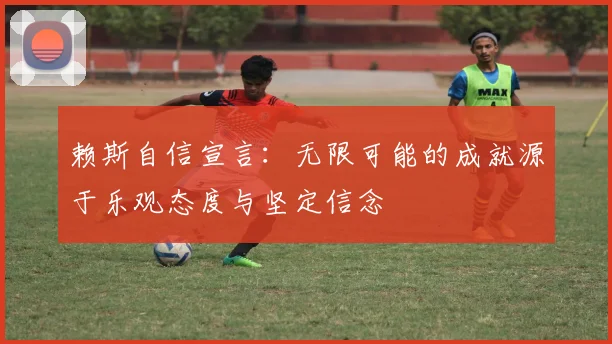 赖斯自信宣言：无限可能的成就源于乐观态度与坚定信念